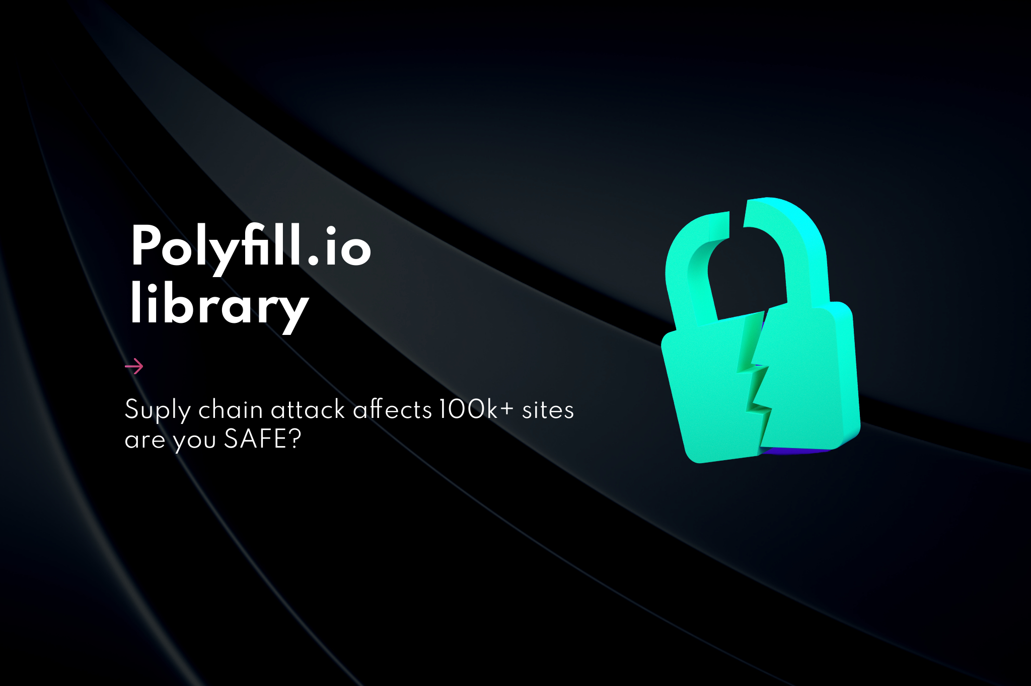 Unveiling Polyfill.io Supply Chain Attacks: Essential Insights You Must Grasp